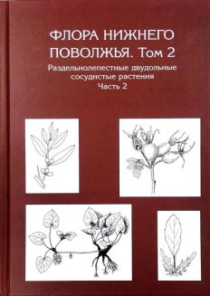 Флора Нижнего Поволжья. Том 2. В 2 частях. Раздельнолепестные двудольные сосудистые растения